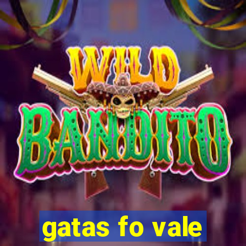 gatas fo vale